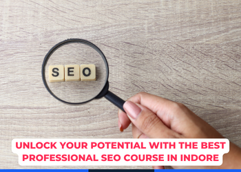 Unlock Your Potential with the Best Professional SEO Course in Indore